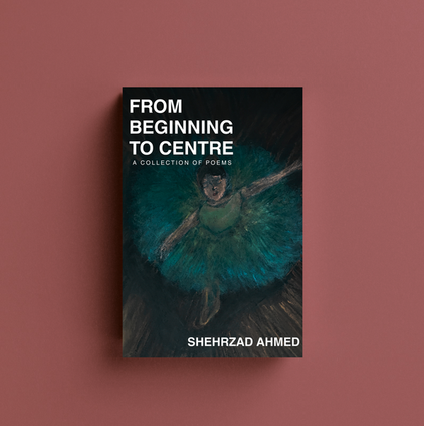 From Beginning to Centre by Shehrzad Ahmed — book cover — book cover